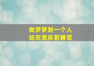 做梦梦到一个人站在我床前睡觉