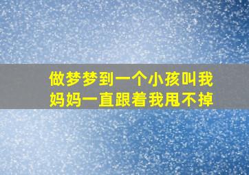 做梦梦到一个小孩叫我妈妈一直跟着我甩不掉