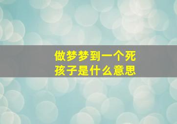 做梦梦到一个死孩子是什么意思