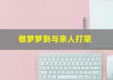 做梦梦到与亲人打架