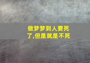 做梦梦到人要死了,但是就是不死