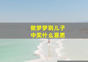 做梦梦到儿子中奖什么意思