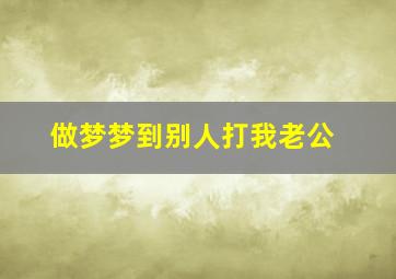 做梦梦到别人打我老公