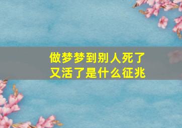 做梦梦到别人死了又活了是什么征兆