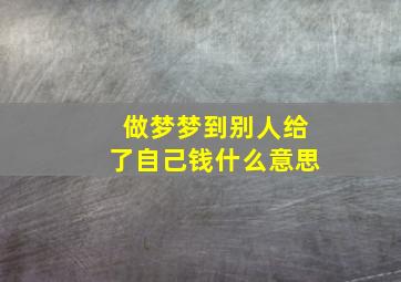 做梦梦到别人给了自己钱什么意思