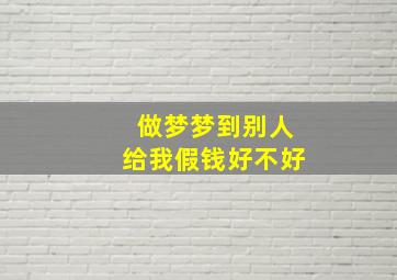 做梦梦到别人给我假钱好不好