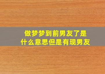 做梦梦到前男友了是什么意思但是有现男友