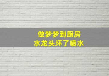 做梦梦到厨房水龙头坏了喷水