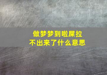 做梦梦到啦屎拉不出来了什么意思