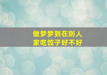 做梦梦到在别人家吃饺子好不好