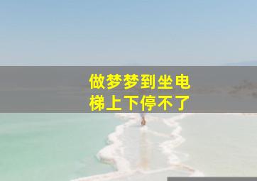 做梦梦到坐电梯上下停不了