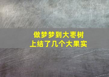 做梦梦到大枣树上结了几个大果实