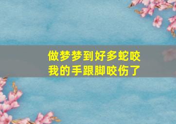 做梦梦到好多蛇咬我的手跟脚咬伤了