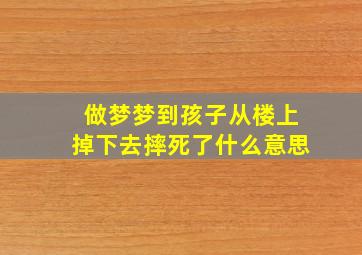 做梦梦到孩子从楼上掉下去摔死了什么意思