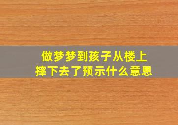 做梦梦到孩子从楼上摔下去了预示什么意思