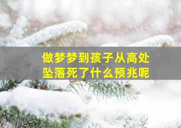 做梦梦到孩子从高处坠落死了什么预兆呢