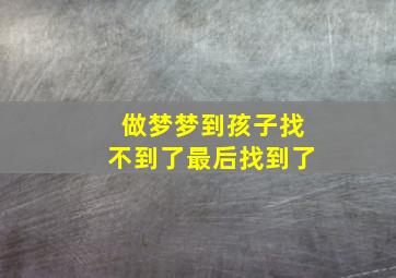 做梦梦到孩子找不到了最后找到了