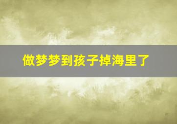 做梦梦到孩子掉海里了