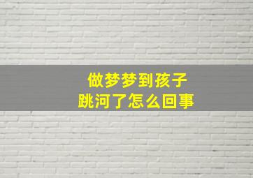 做梦梦到孩子跳河了怎么回事