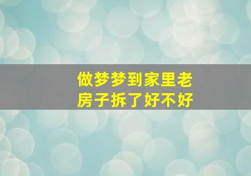 做梦梦到家里老房子拆了好不好