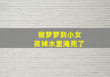 做梦梦到小女孩掉水里淹死了