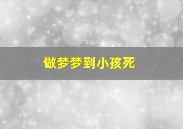 做梦梦到小孩死