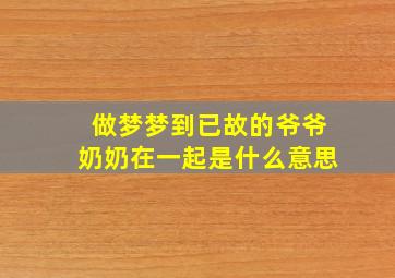 做梦梦到已故的爷爷奶奶在一起是什么意思