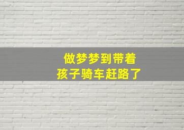 做梦梦到带着孩子骑车赶路了