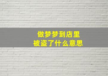 做梦梦到店里被盗了什么意思