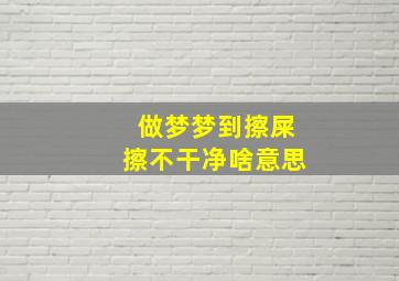 做梦梦到擦屎擦不干净啥意思