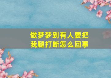 做梦梦到有人要把我腿打断怎么回事