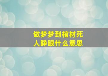 做梦梦到棺材死人睁眼什么意思