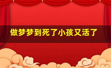 做梦梦到死了小孩又活了