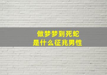 做梦梦到死蛇是什么征兆男性