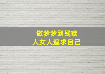 做梦梦到残疾人女人追求自己