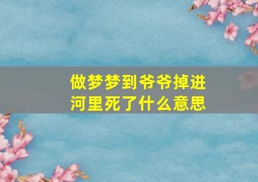 做梦梦到爷爷掉进河里死了什么意思