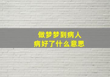 做梦梦到病人病好了什么意思