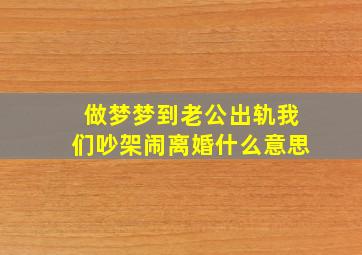 做梦梦到老公出轨我们吵架闹离婚什么意思