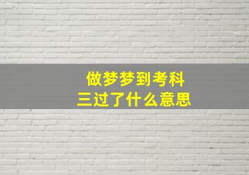 做梦梦到考科三过了什么意思