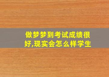 做梦梦到考试成绩很好,现实会怎么样学生