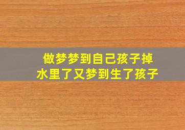 做梦梦到自己孩子掉水里了又梦到生了孩子