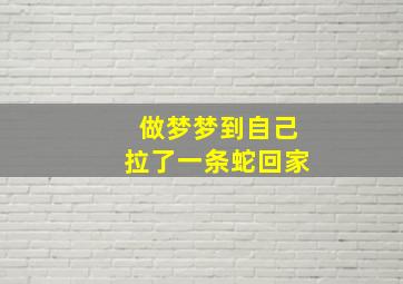 做梦梦到自己拉了一条蛇回家