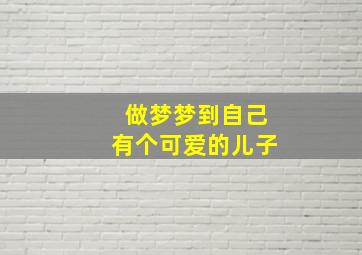 做梦梦到自己有个可爱的儿子