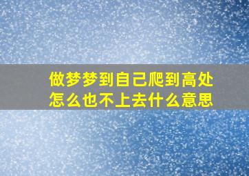 做梦梦到自己爬到高处怎么也不上去什么意思