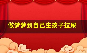 做梦梦到自己生孩子拉屎