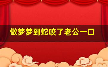 做梦梦到蛇咬了老公一口