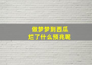 做梦梦到西瓜烂了什么预兆呢