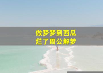 做梦梦到西瓜烂了周公解梦