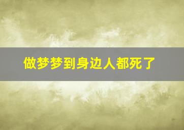 做梦梦到身边人都死了