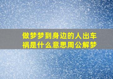 做梦梦到身边的人出车祸是什么意思周公解梦